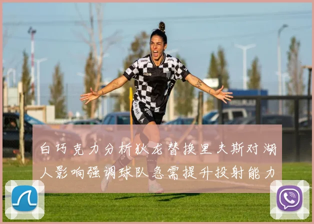 白巧克力分析狄龙替换里夫斯对湖人影响强调球队急需提升投射能力