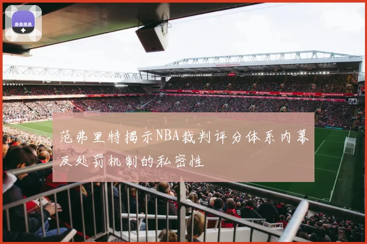 范弗里特揭示NBA裁判评分体系内幕及处罚机制的私密性
