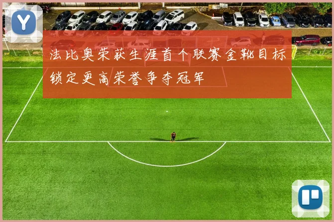 法比奥荣获生涯首个联赛金靴目标锁定更高荣誉争夺冠军